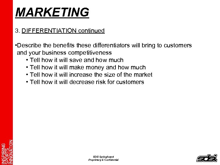 MARKETING 3. DIFFERENTIATION continued • Describe the benefits these differentiators will bring to customers