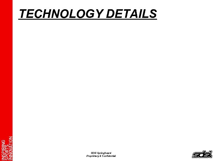 TECHNOLOGY DETAILS SDSI Springboard Proprietary & Confidential 