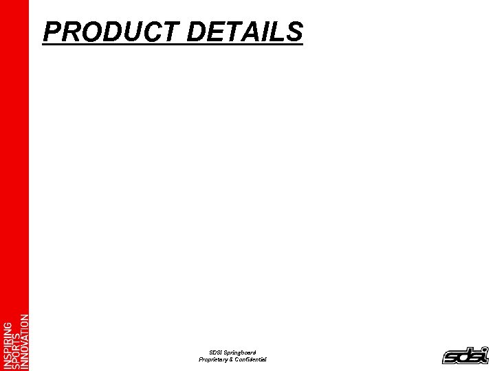 PRODUCT DETAILS SDSI Springboard Proprietary & Confidential 