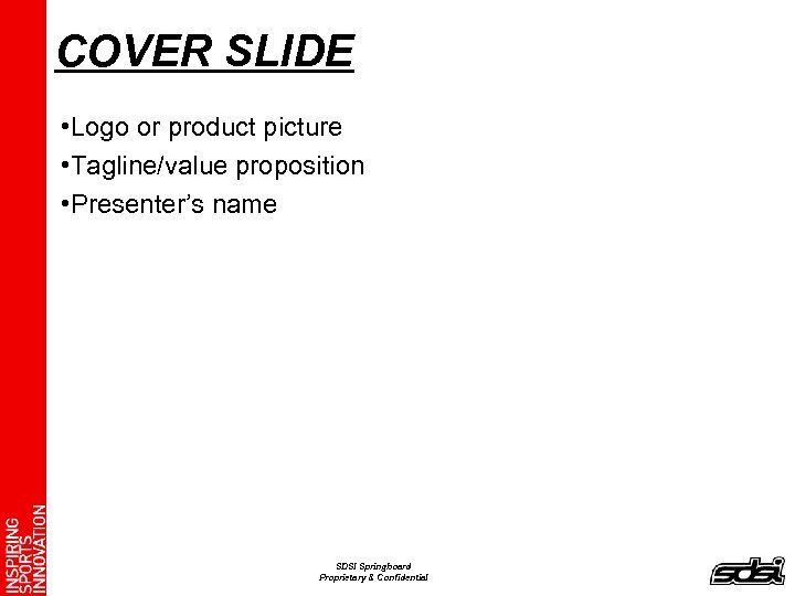 COVER SLIDE • Logo or product picture • Tagline/value proposition • Presenter’s name SDSI