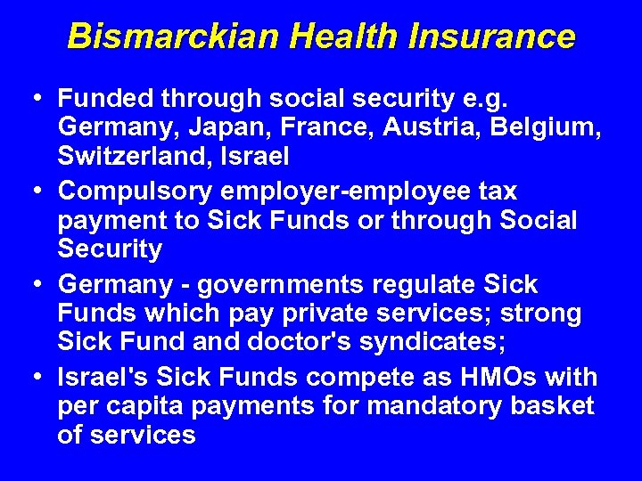 Bismarckian Health Insurance • Funded through social security e. g. Germany, Japan, France, Austria,