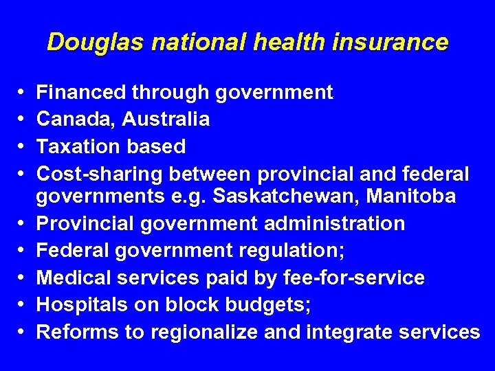 Douglas national health insurance • • • Financed through government Canada, Australia Taxation based