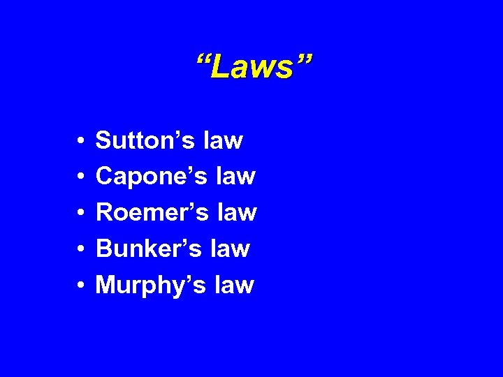 “Laws” • • • Sutton’s law Capone’s law Roemer’s law Bunker’s law Murphy’s law