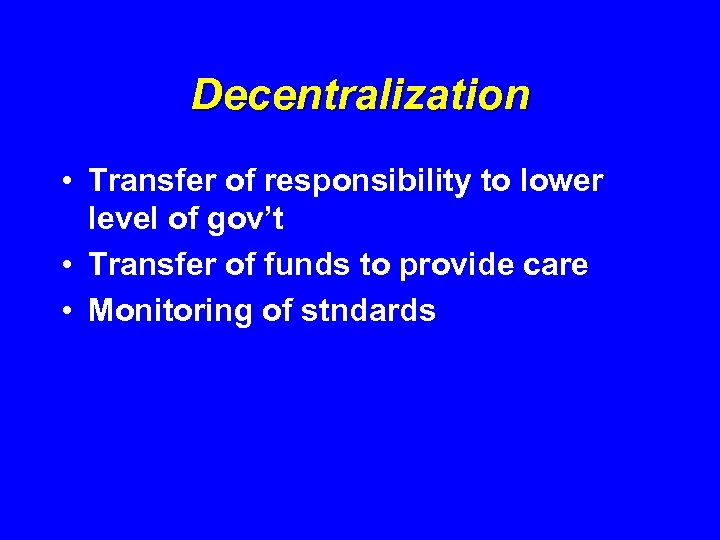 Decentralization • Transfer of responsibility to lower level of gov’t • Transfer of funds