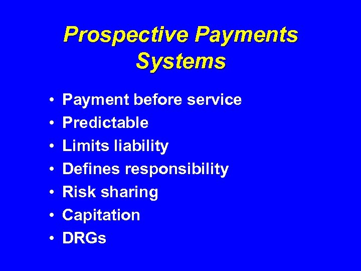 Prospective Payments Systems • • Payment before service Predictable Limits liability Defines responsibility Risk