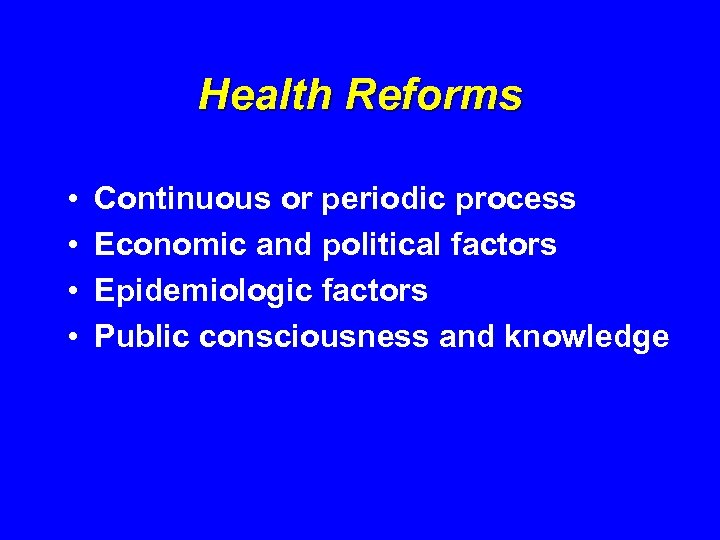 Health Reforms • • Continuous or periodic process Economic and political factors Epidemiologic factors