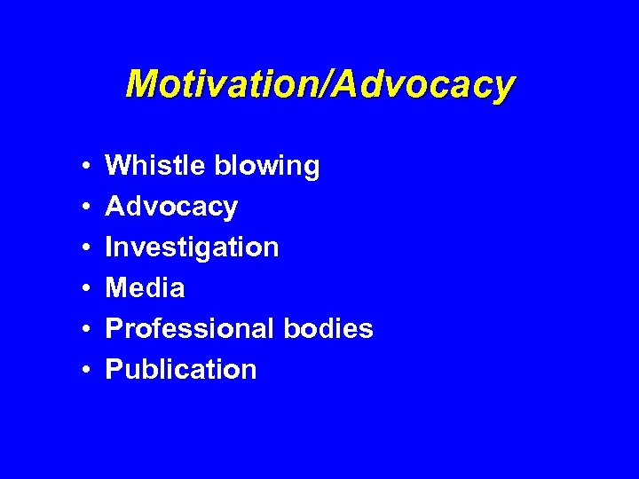 Motivation/Advocacy • • • Whistle blowing Advocacy Investigation Media Professional bodies Publication 
