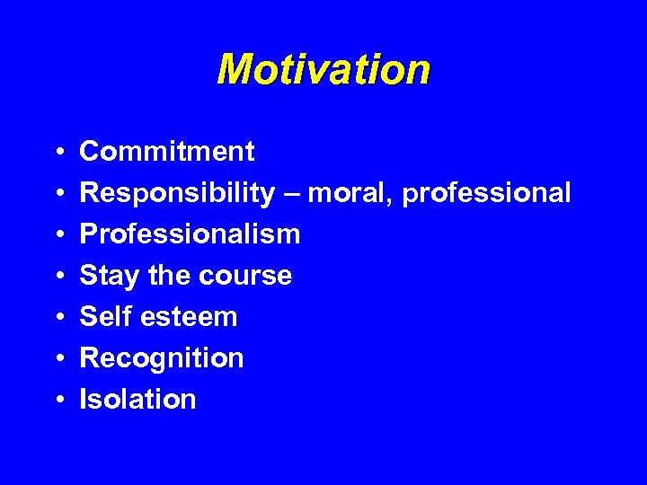 Motivation • • Commitment Responsibility – moral, professional Professionalism Stay the course Self esteem