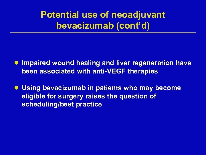 Potential use of neoadjuvant bevacizumab (cont’d) l Impaired wound healing and liver regeneration have