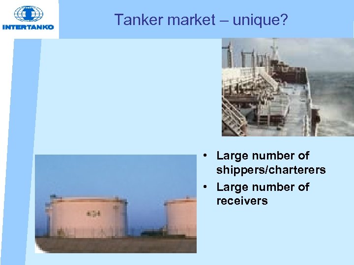 Tanker market – unique? • Large number of shippers/charterers • Large number of receivers