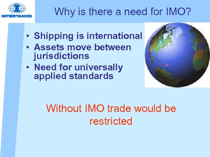 Why is there a need for IMO? • Shipping is international • Assets move