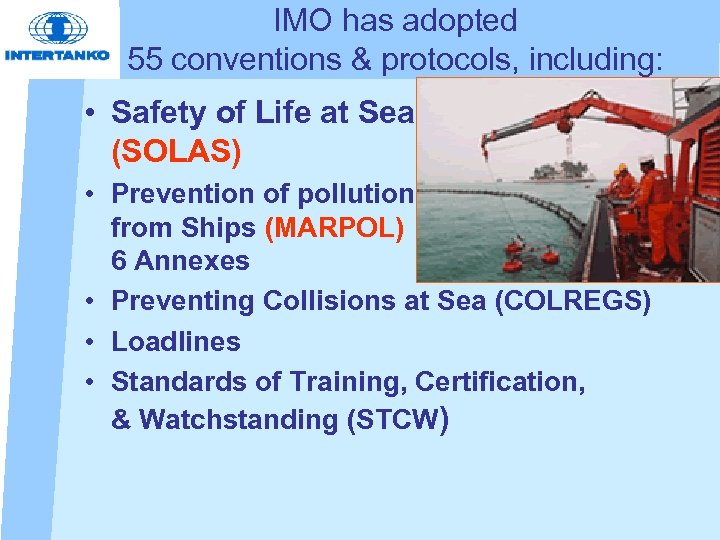 IMO has adopted 55 conventions & protocols, including: • Safety of Life at Sea