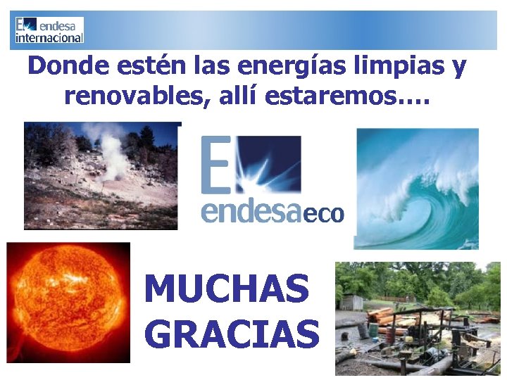 Donde estén las energías limpias y renovables, allí estaremos…. MUCHAS GRACIAS 