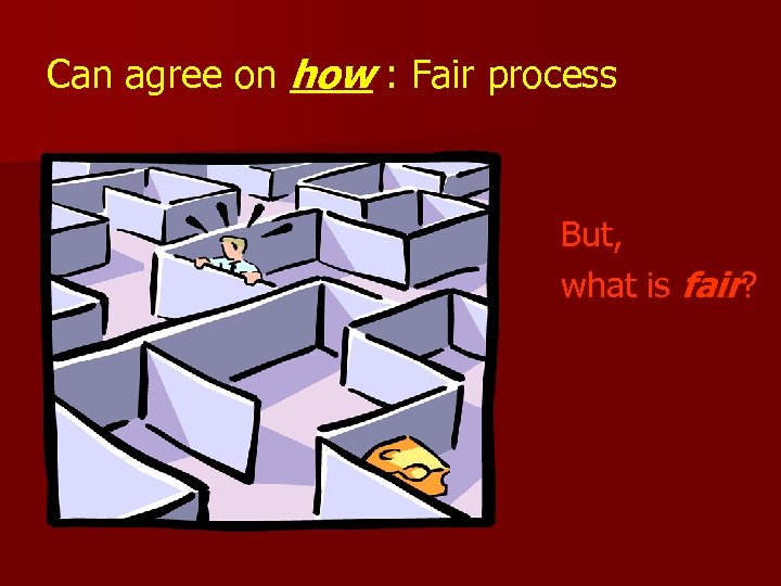 Can agree on how : Fair process But, what is fair? 