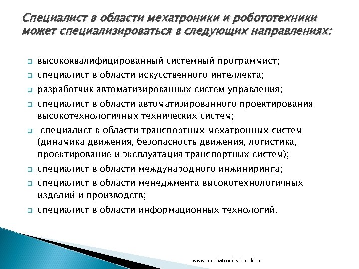 Специалист в области мехатроники и робототехники может специализироваться в следующих направлениях: q высококвалифицированный системный