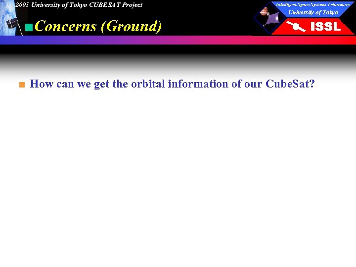 2001 University of Tokyo CUBESAT Project ■Concerns (Ground) ■ How can we get the