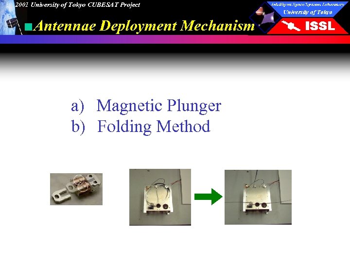 2001 University of Tokyo CUBESAT Project ■Antennae Deployment Mechanism a)　Magnetic Plunger b)　Folding Method 