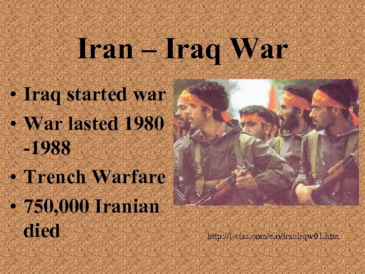 Iran – Iraq War • Iraq started war • War lasted 1980 -1988 •