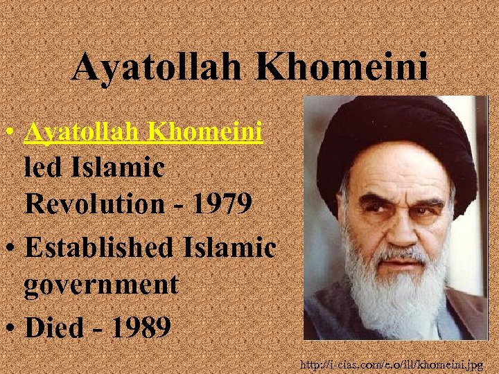 Ayatollah Khomeini • Ayatollah Khomeini led Islamic Revolution - 1979 • Established Islamic government