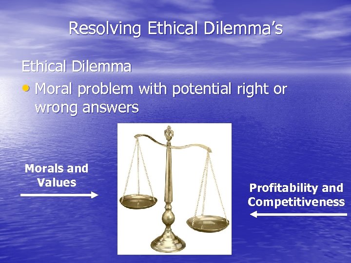 Resolving Ethical Dilemma’s Ethical Dilemma • Moral problem with potential right or wrong answers