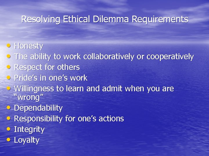 Resolving Ethical Dilemma Requirements • Honesty • The ability to work collaboratively or cooperatively