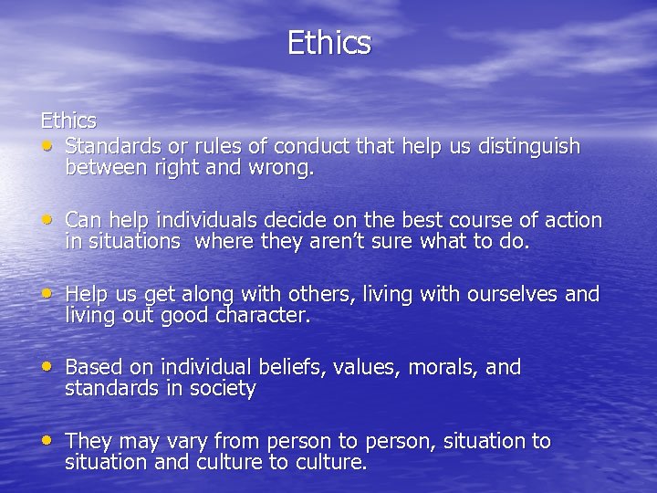 Ethics • Standards or rules of conduct that help us distinguish between right and