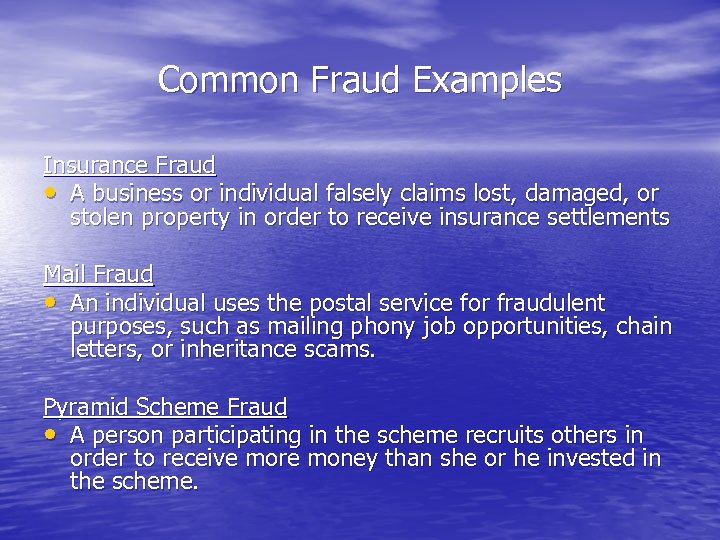 Common Fraud Examples Insurance Fraud • A business or individual falsely claims lost, damaged,