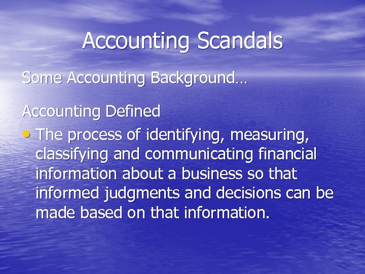 Accounting Scandals Some Accounting Background… Accounting Defined • The process of identifying, measuring, classifying