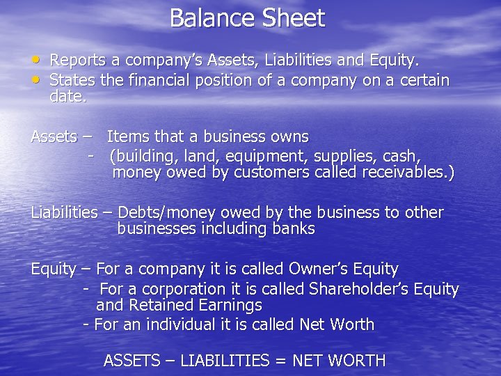 Balance Sheet • Reports a company’s Assets, Liabilities and Equity. • States the financial