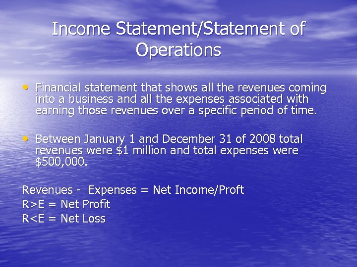 Income Statement/Statement of Operations • Financial statement that shows all the revenues coming into