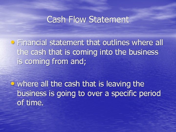 Cash Flow Statement • Financial statement that outlines where all the cash that is