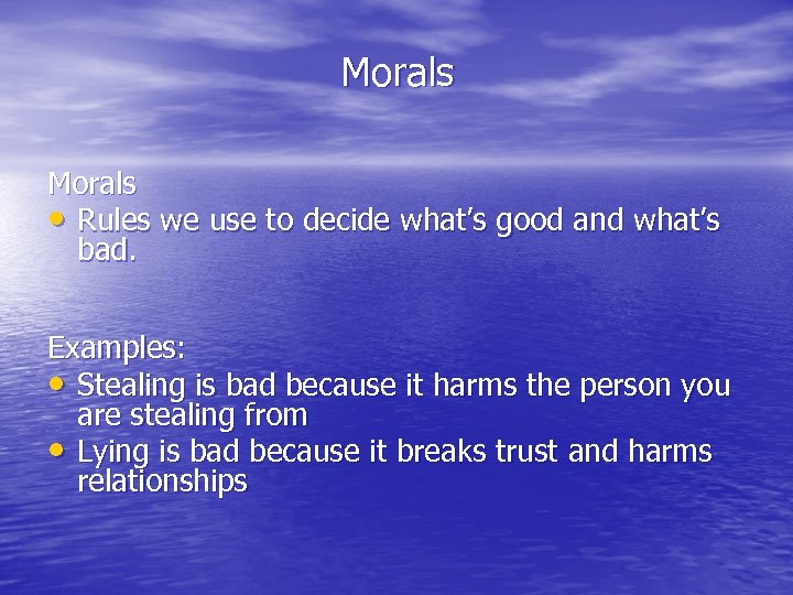 Morals • Rules we use to decide what’s good and what’s bad. Examples: •