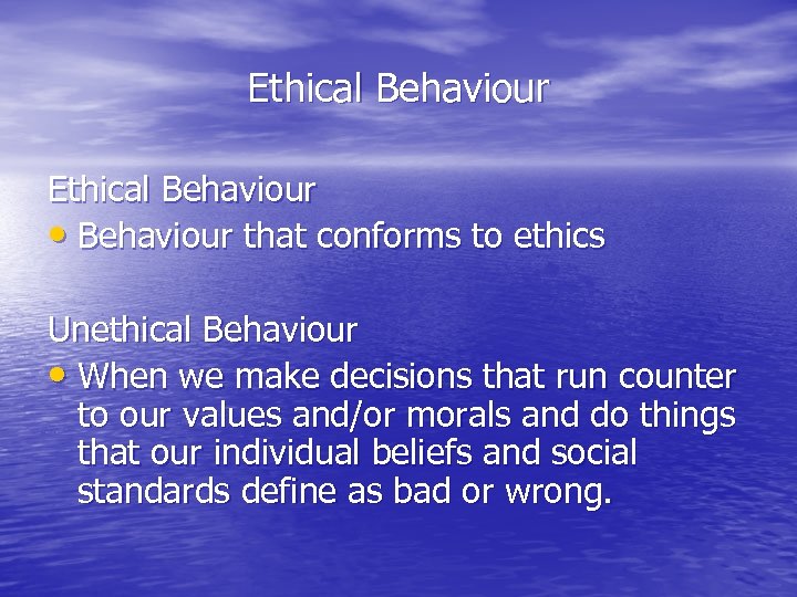 Ethical Behaviour • Behaviour that conforms to ethics Unethical Behaviour • When we make