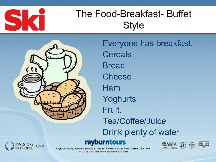 The Food-Breakfast- Buffet Style Everyone has breakfast. Cereals Bread Cheese Ham Yoghurts Fruit. Tea/Coffee/Juice