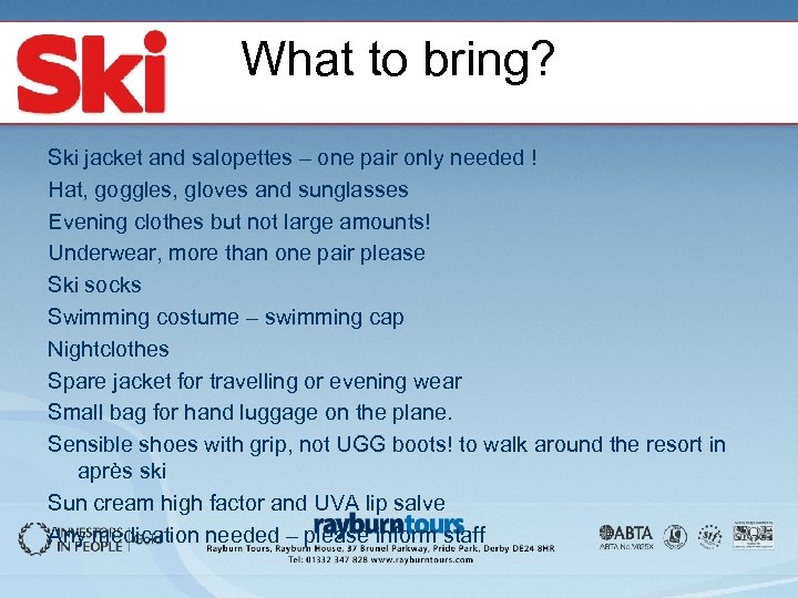 What to bring? Ski jacket and salopettes – one pair only needed ! Hat,