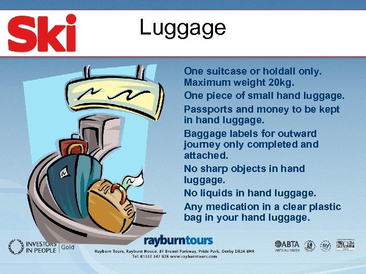 Luggage One suitcase or holdall only. Maximum weight 20 kg. One piece of small