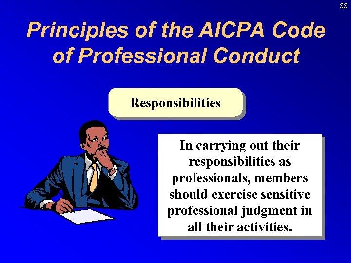 33 Principles of the AICPA Code of Professional Conduct Responsibilities In carrying out their