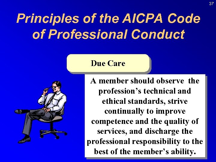 37 Principles of the AICPA Code of Professional Conduct Due Care A member should