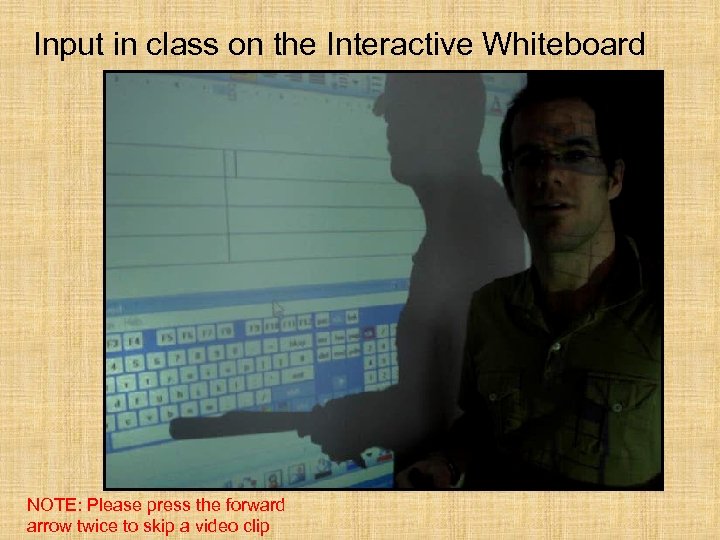 Input in class on the Interactive Whiteboard NOTE: Please press the forward arrow twice