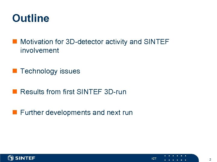 Outline n Motivation for 3 D-detector activity and SINTEF involvement n Technology issues n