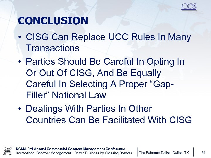 CCS CONCLUSION • CISG Can Replace UCC Rules In Many Transactions • Parties Should