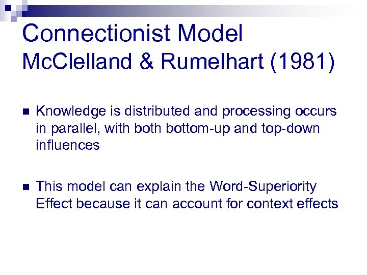 Connectionist Model Mc. Clelland & Rumelhart (1981) n Knowledge is distributed and processing occurs