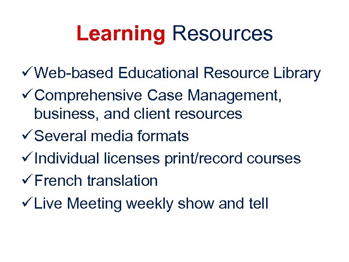 Learning Resources ü Web-based Educational Resource Library ü Comprehensive Case Management, business, and client