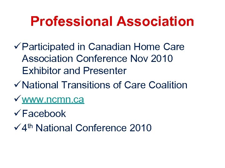 Professional Association ü Participated in Canadian Home Care Association Conference Nov 2010 Exhibitor and
