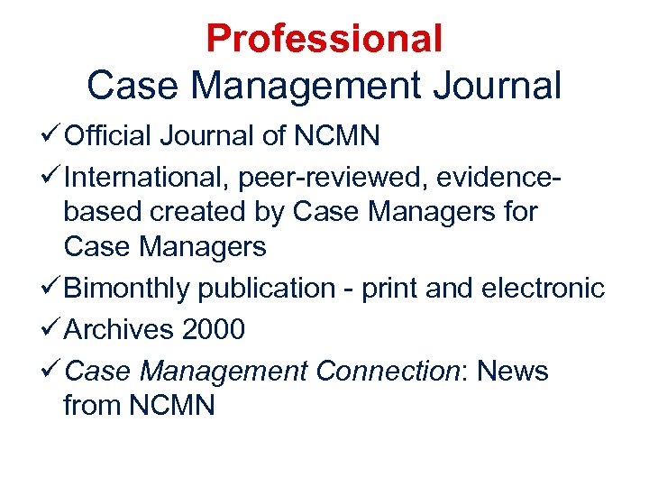Professional Case Management Journal ü Official Journal of NCMN ü International, peer-reviewed, evidencebased created
