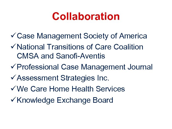 Collaboration ü Case Management Society of America ü National Transitions of Care Coalition CMSA