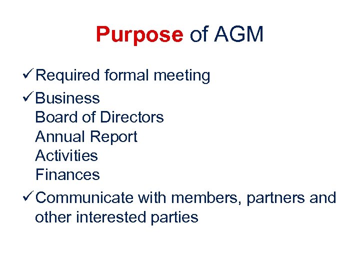Purpose of AGM ü Required formal meeting ü Business Board of Directors Annual Report