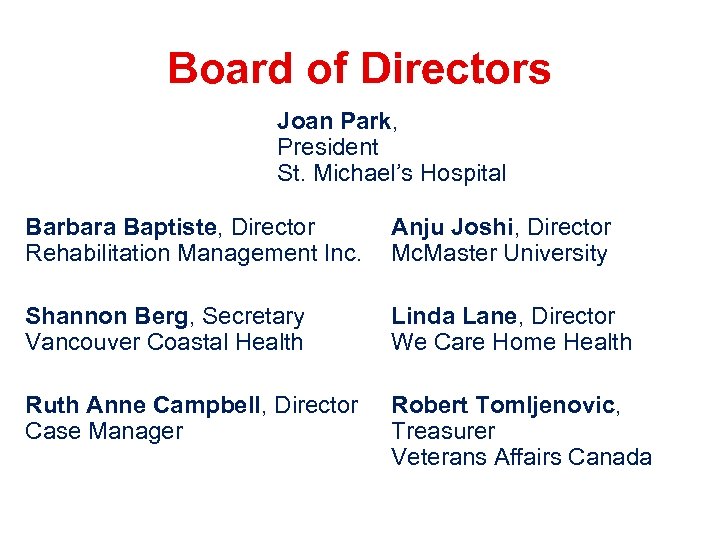 Board of Directors Joan Park, President St. Michael’s Hospital Barbara Baptiste, Director Rehabilitation Management