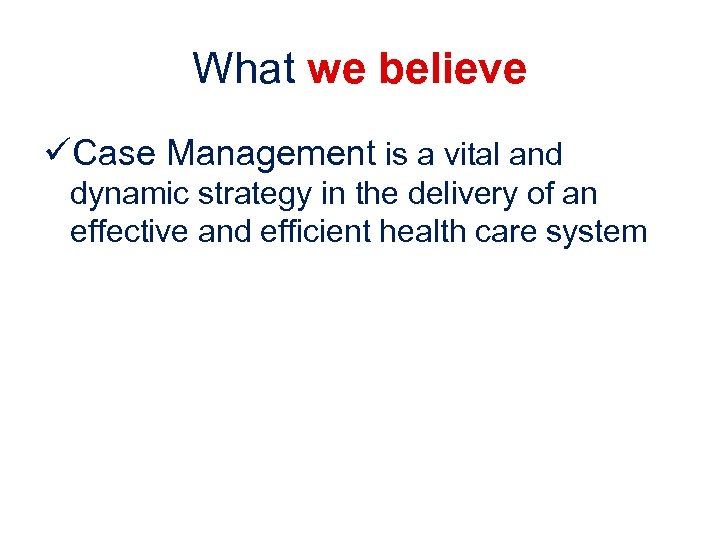 What we believe üCase Management is a vital and dynamic strategy in the delivery
