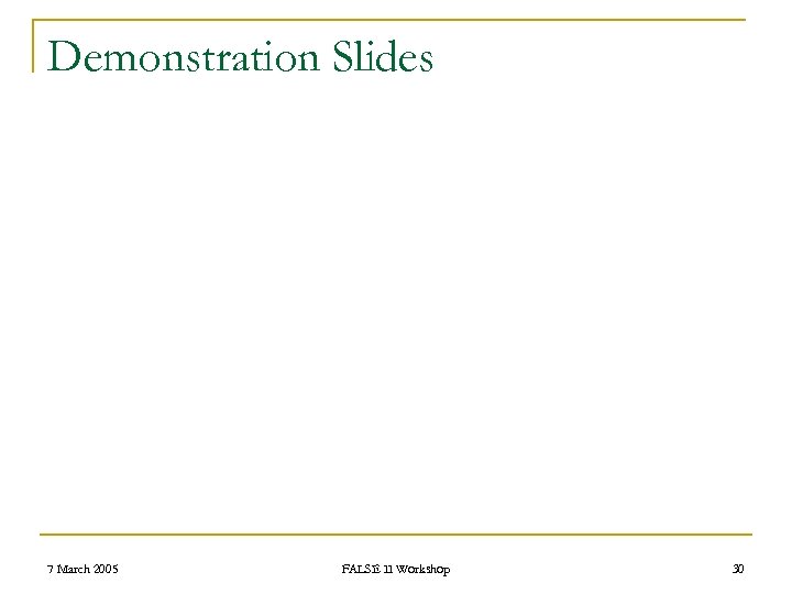 Demonstration Slides 7 March 2005 FALSE II Workshop 30 